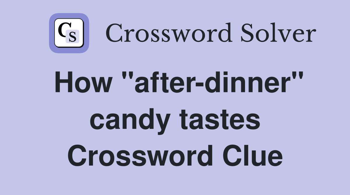 How "afterdinner" candy tastes Crossword Clue Answers Crossword Solver